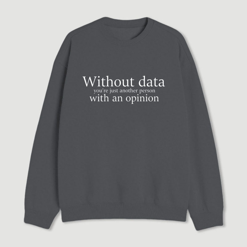 Without Data Youre Just Another Person Sweatshirt