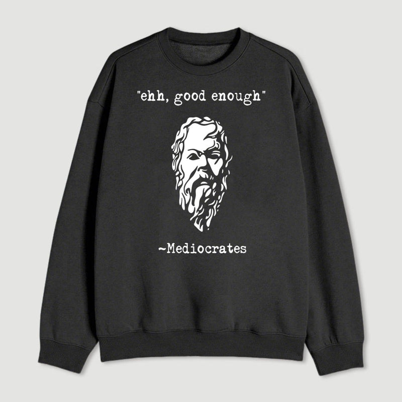 Mediocrates Eh Good Enough Geek Sweatshirt