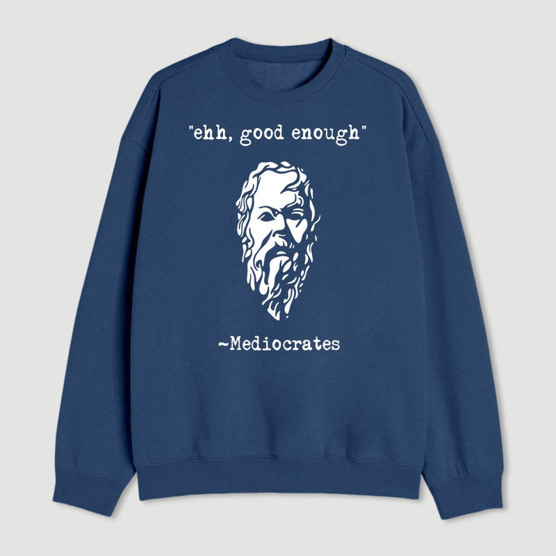 Mediocrates Eh Good Enough Geek Sweatshirt