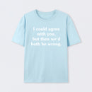 I Could Agree With You T-Shirt