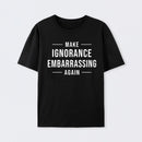 Make Ignorance Embarrassing Again T-Shirt