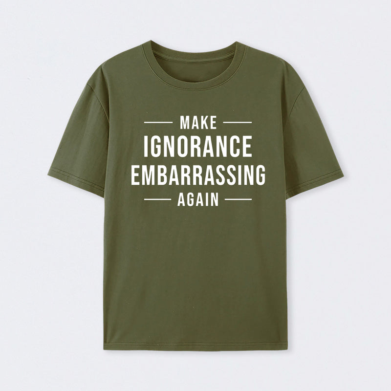 Make Ignorance Embarrassing Again T-Shirt
