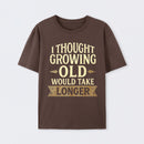 I Thought Growing Old Would Take Longer T-Shirt