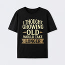 I Thought Growing Old Would Take Longer T-Shirt
