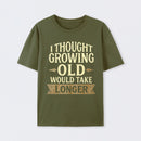 I Thought Growing Old Would Take Longer T-Shirt