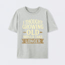 I Thought Growing Old Would Take Longer T-Shirt