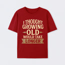 I Thought Growing Old Would Take Longer T-Shirt