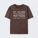 Of Course Your Opinion Matters Just Not To Me Pure Cotton Short Sleeve T-Shirt