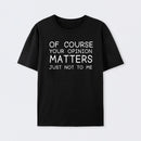 Of Course Your Opinion Matters Just Not To Me Pure Cotton Short Sleeve T-Shirt