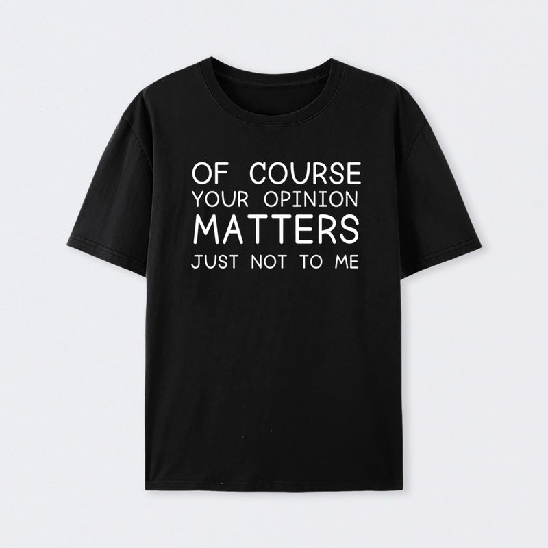 Of Course Your Opinion Matters Just Not To Me Pure Cotton Short Sleeve T-Shirt