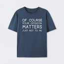 Of Course Your Opinion Matters Just Not To Me Pure Cotton Short Sleeve T-Shirt