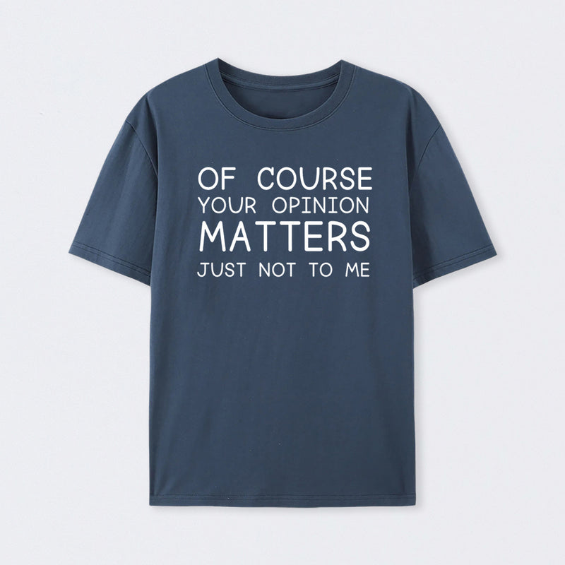 Of Course Your Opinion Matters Just Not To Me Pure Cotton Short Sleeve T-Shirt