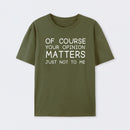 Of Course Your Opinion Matters Just Not To Me Pure Cotton Short Sleeve T-Shirt