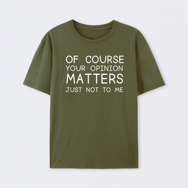 Of Course Your Opinion Matters Just Not To Me Pure Cotton Short Sleeve T-Shirt