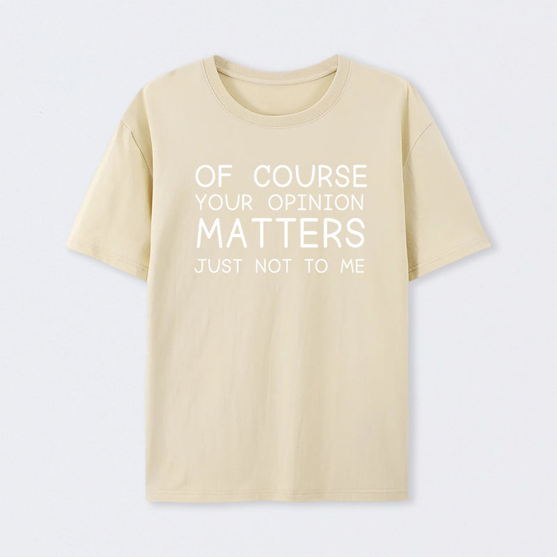 Of Course Your Opinion Matters Just Not To Me Pure Cotton Short Sleeve T-Shirt