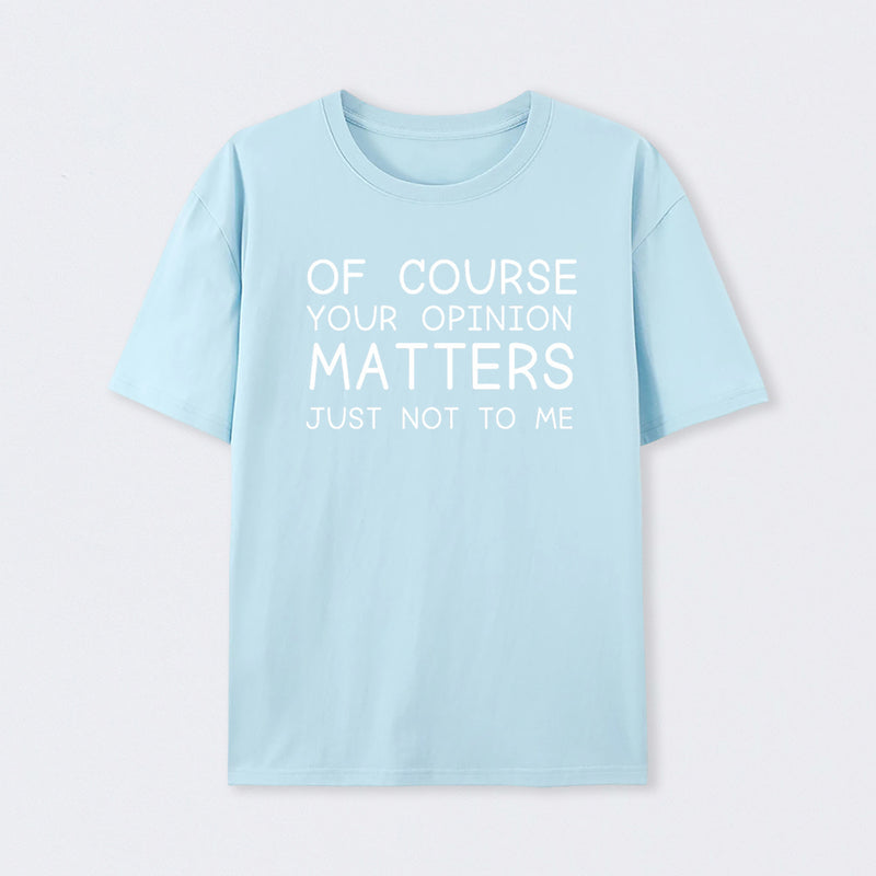 Of Course Your Opinion Matters Just Not To Me Pure Cotton Short Sleeve T-Shirt
