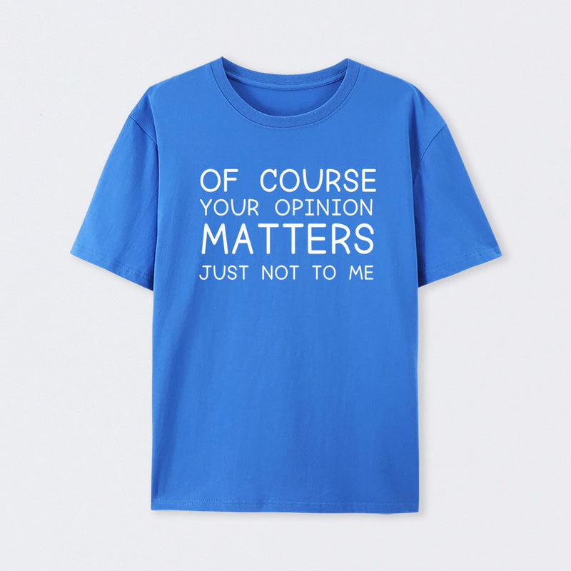 Of Course Your Opinion Matters Just Not To Me Pure Cotton Short Sleeve T-Shirt