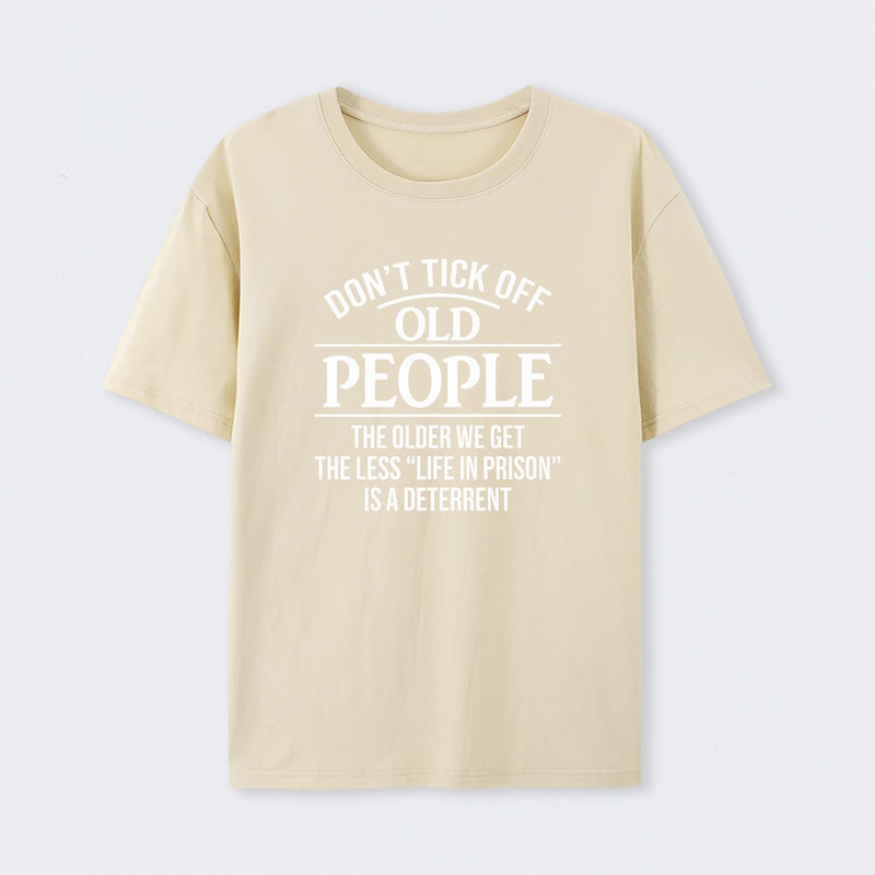 Dont Tick Off Old People The Older We Get The Less Life In Prison Is A Deterrent T-Shirt