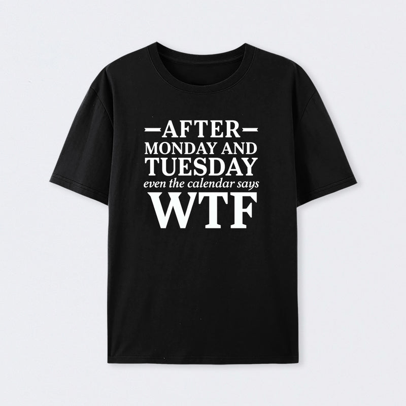 After Monday And Tuesday Even The Calendar Says Wtf Funny Graphic T-Shirt