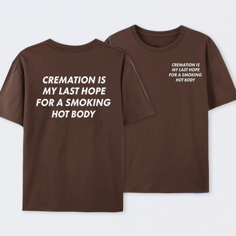 Cremation Is My Last Hope for a Smoking Hot Body Funny T-Shirt