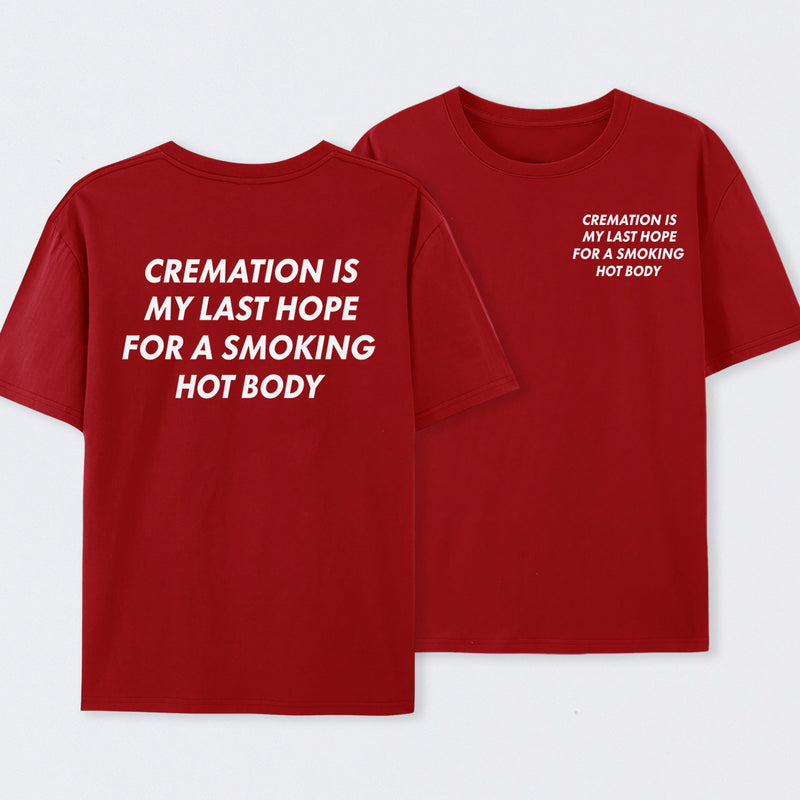 Cremation Is My Last Hope for a Smoking Hot Body Funny T-Shirt