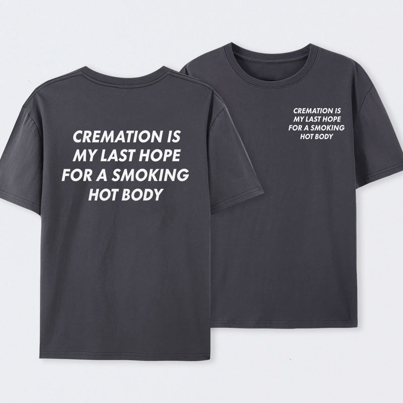 Cremation Is My Last Hope for a Smoking Hot Body Funny T-Shirt