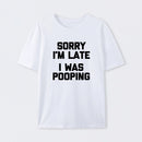 Sorry I'm Late, I Was Pooping Funny Saying Sarcastic T-Shirt