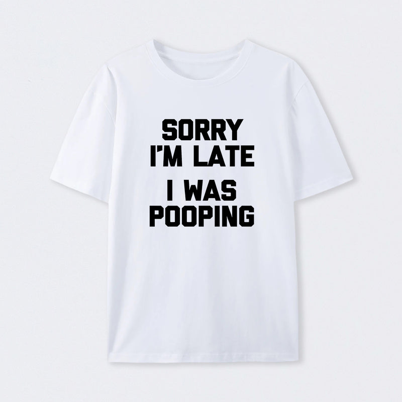 Sorry I'm Late, I Was Pooping Funny Saying Sarcastic T-Shirt