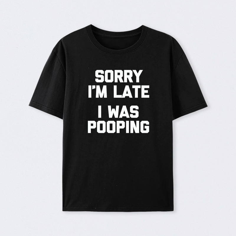 Sorry I'm Late, I Was Pooping Funny Saying Sarcastic T-Shirt