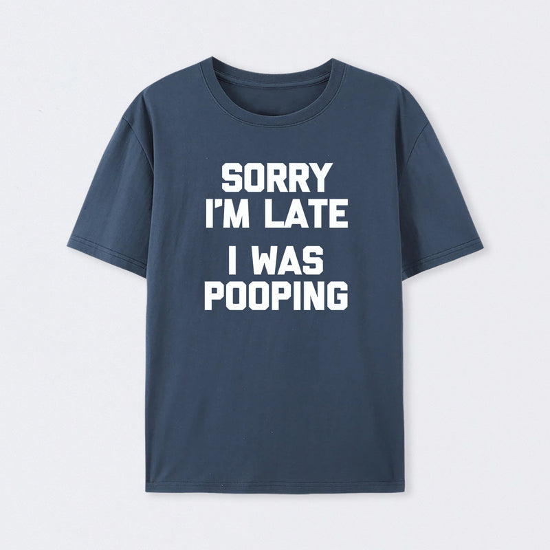 Sorry I'm Late, I Was Pooping Funny Saying Sarcastic T-Shirt