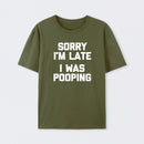 Sorry I'm Late, I Was Pooping Funny Saying Sarcastic T-Shirt