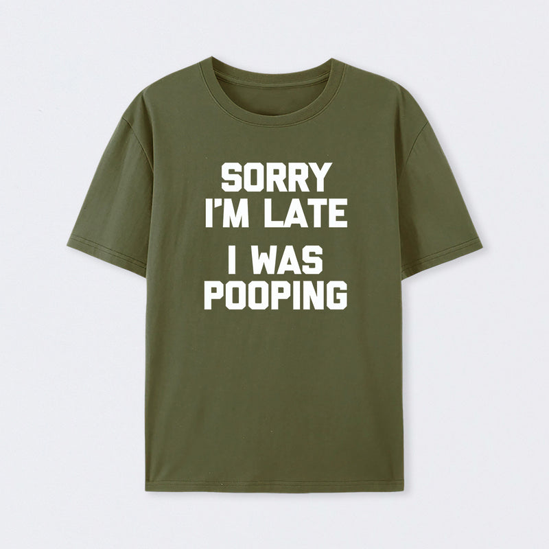 Sorry I'm Late, I Was Pooping Funny Saying Sarcastic T-Shirt