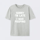 Sorry I'm Late, I Was Pooping Funny Saying Sarcastic T-Shirt