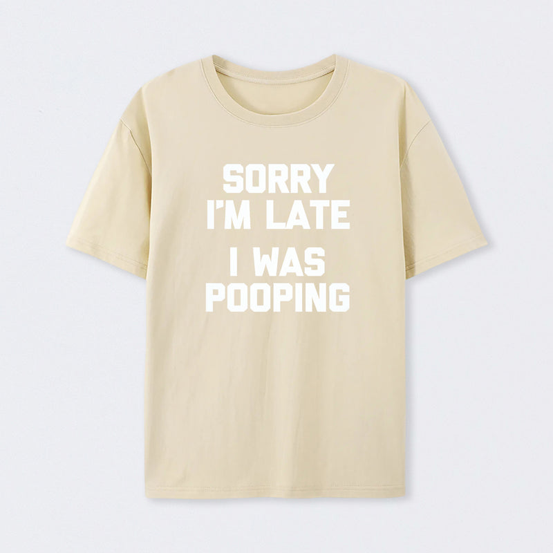 Sorry I'm Late, I Was Pooping Funny Saying Sarcastic T-Shirt