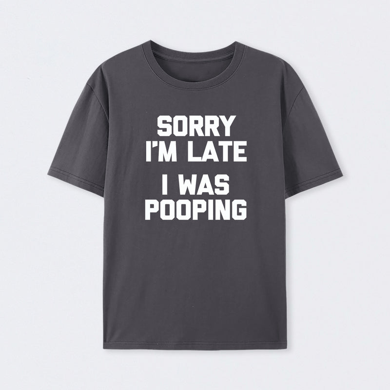 Sorry I'm Late, I Was Pooping Funny Saying Sarcastic T-Shirt