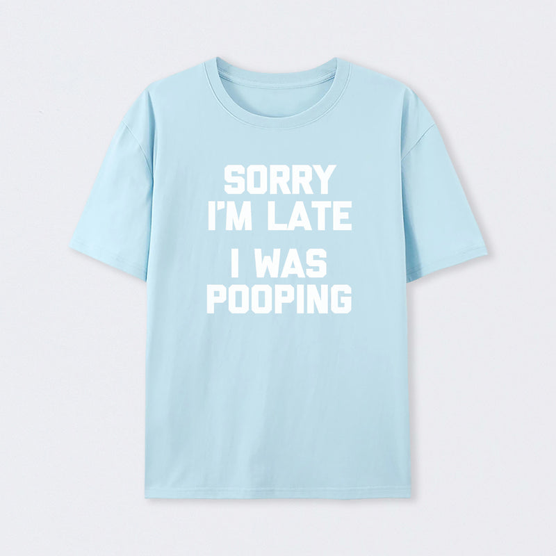 Sorry I'm Late, I Was Pooping Funny Saying Sarcastic T-Shirt