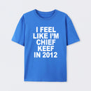 I Feel Like I'm Chief Keef in 2012 T-shirt