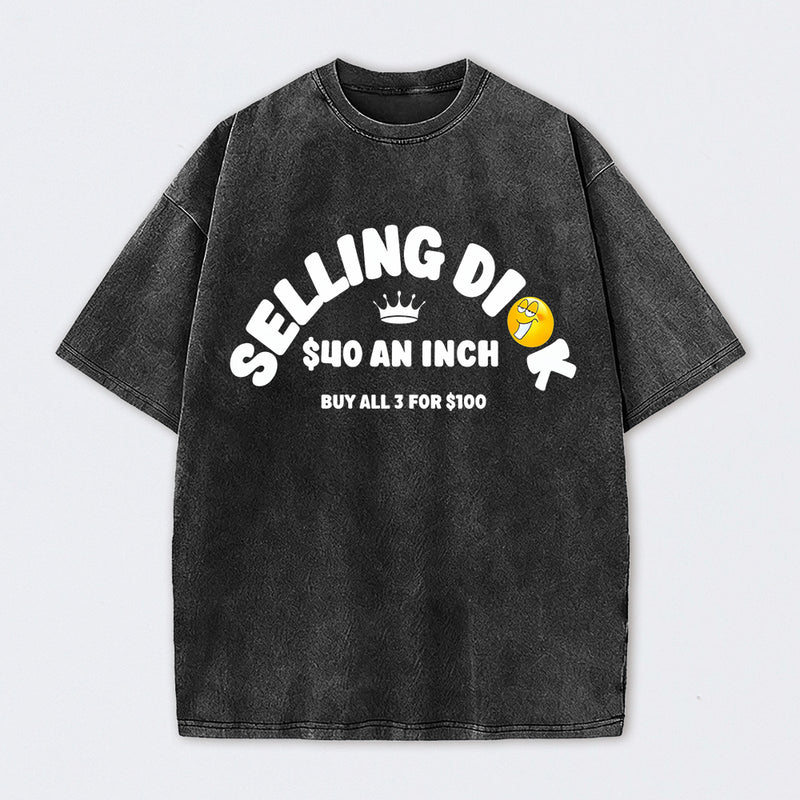 Selling Dick $40 An Inch Washed T-Shirt