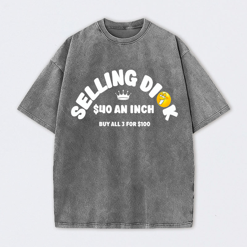 Selling Dick $40 An Inch Washed T-Shirt