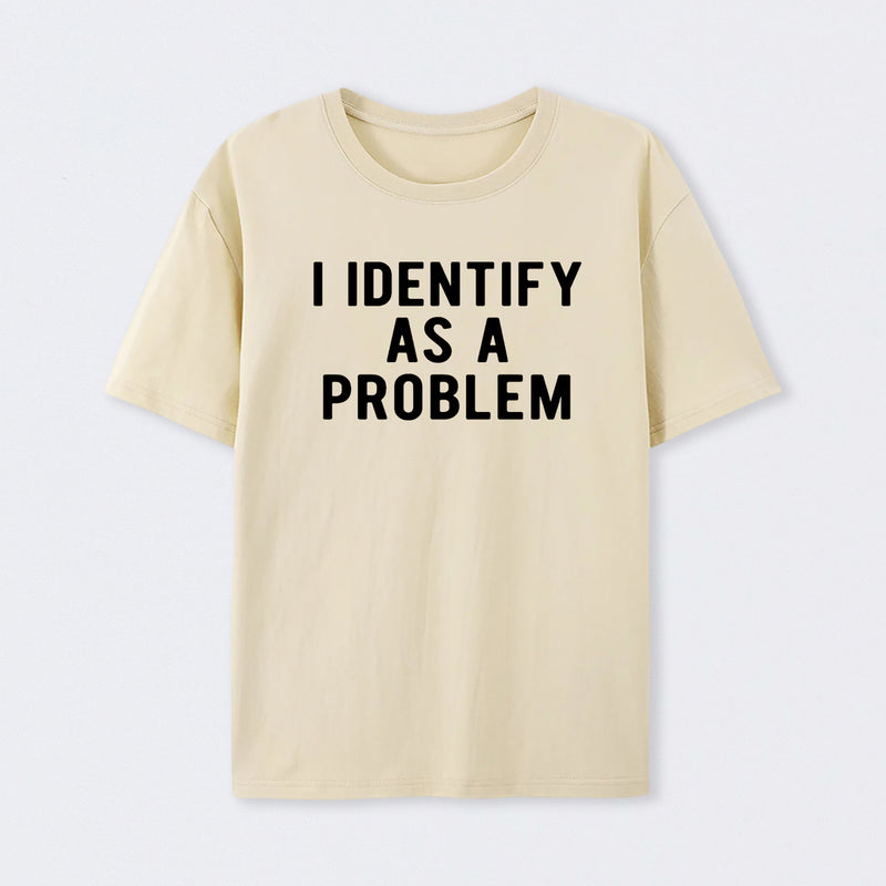 I Identify As A Problem Funny T-Shirt