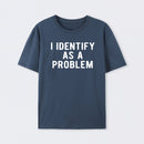 I Identify As A Problem Funny T-Shirt