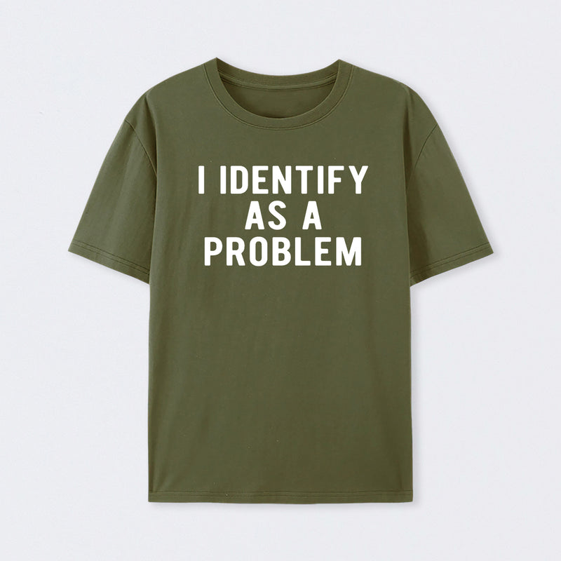 I Identify As A Problem Funny T-Shirt