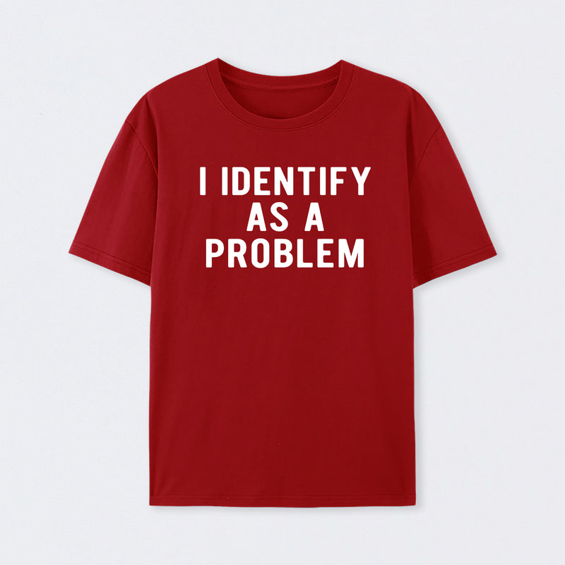 I Identify As A Problem Funny T-Shirt