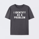 I Identify As A Problem Funny T-Shirt