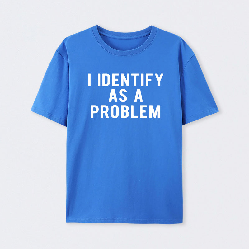 I Identify As A Problem Funny T-Shirt