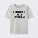 I Identify As A Problem Funny T-Shirt