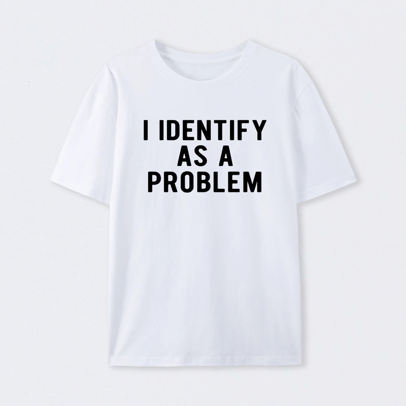 I Identify As A Problem Funny T-Shirt
