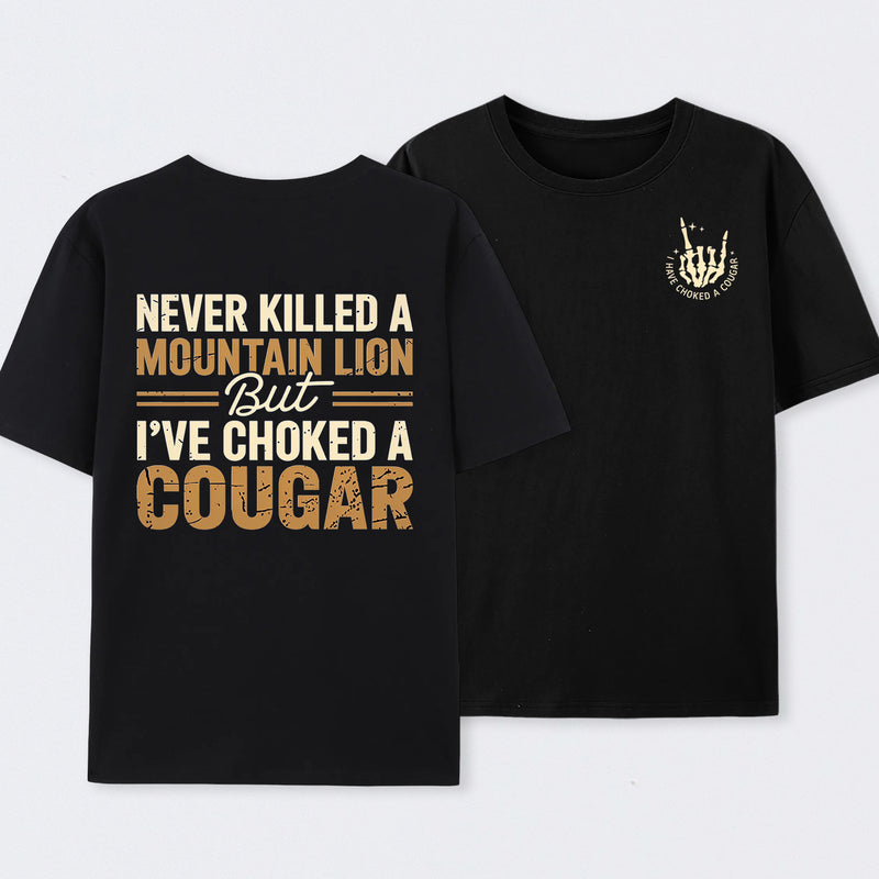 Never Killed A Mountain Lion But I Have Choked A Cougar Funny Quote T-Shirt