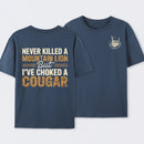 Never Killed A Mountain Lion But I Have Choked A Cougar Funny Quote T-Shirt