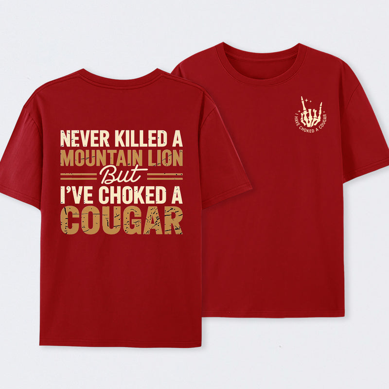 Never Killed A Mountain Lion But I Have Choked A Cougar Funny Quote T-Shirt